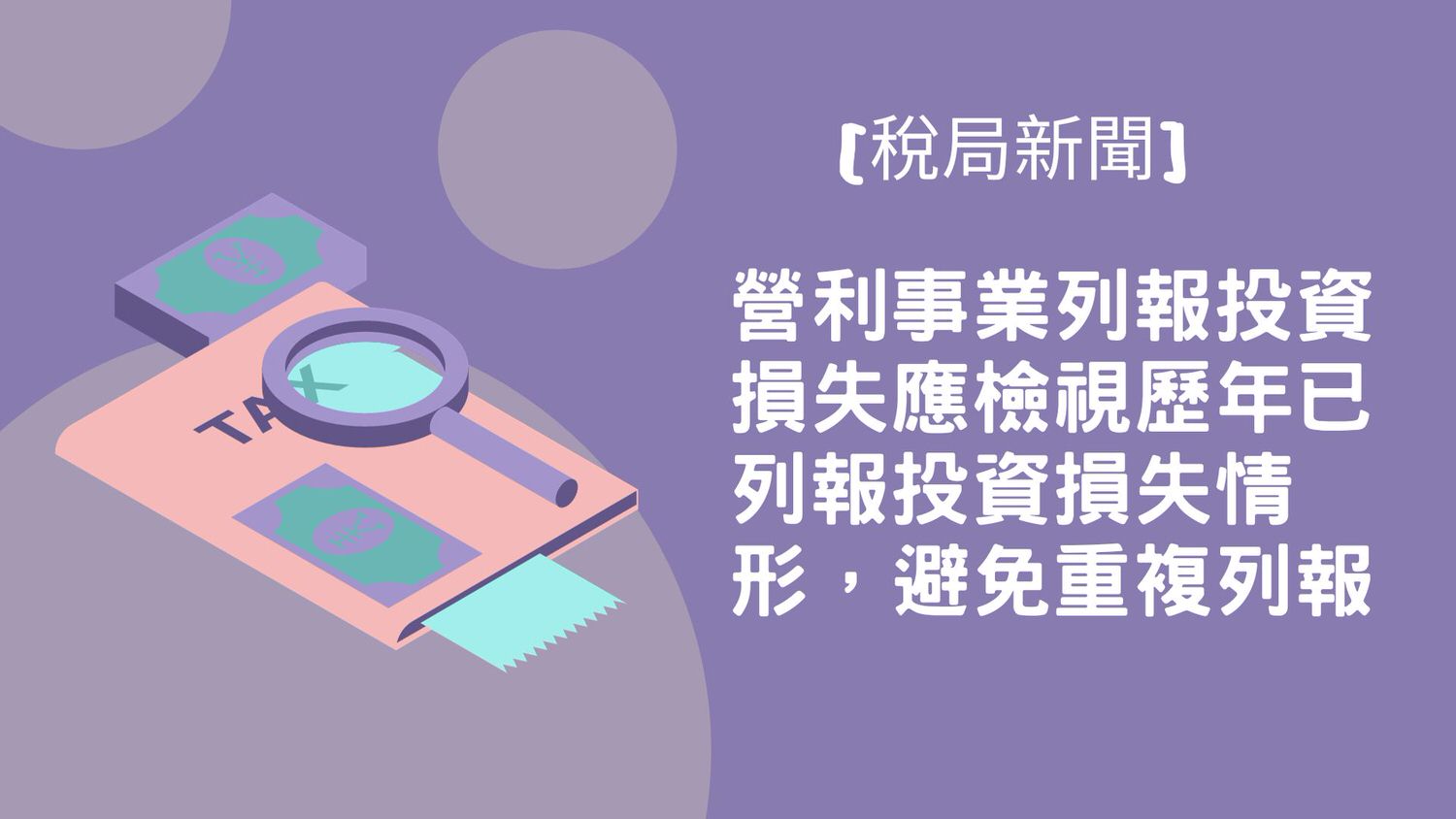 營利事業列報投資損失應檢視歷年已列報投資損失情形，避免重複列報